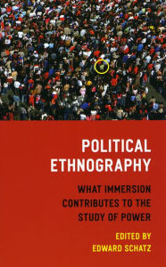Political Ethnography: What Immersion Contributes to the Study of Power Edward Schatz Editor
