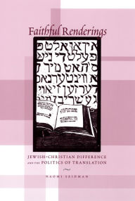 Faithful Renderings: Jewish-Christian Difference and the Politics of Translation Naomi Seidman Author