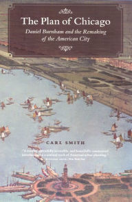 The Plan of Chicago: Daniel Burnham and the Remaking of the American City Carl Smith Author