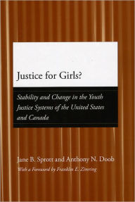 Justice for Girls?: Stability and Change in the Youth Justice Systems of the United States and Canada Jane B. Sprott Author