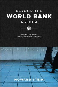 Beyond the World Bank Agenda: An Institutional Approach to Development Howard Stein Author
