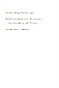 Moralizing Technology: Understanding and Designing the Morality of Things Peter-Paul Verbeek Author