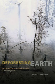 Deforesting the Earth: From Prehistory to Global Crisis, An Abridgment Michael Williams Author