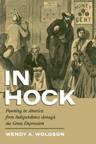 In Hock: Pawning in America from Independence through the Great Depression - Wendy A. Woloson
