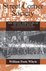 Street Corner Society: The Social Structure of an Italian Slum William Foote Whyte Author