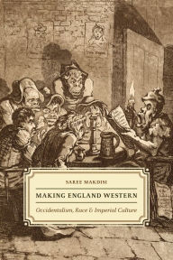 Making England Western: Occidentalism, Race, and Imperial Culture Saree Makdisi Author