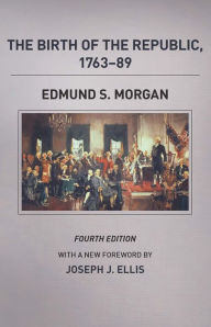 The Birth of the Republic, 1763-89, Fourth Edition Edmund S. Morgan Author