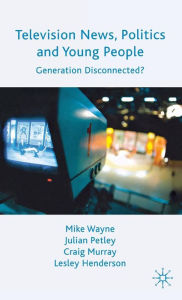 Television News, Politics and Young People: Generation Disconnected? M. Wayne Author