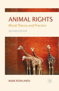 Animal Rights: Moral Theory and Practice Mark Rowlands Author