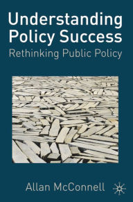 Understanding Policy Success: Rethinking Public Policy - Allen McConnell