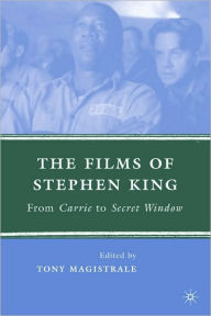 Films of Stephen King: From Carrie to Secret Window - Tony Magistrale