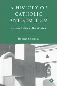A History Of Catholic Antisemitism - Robert Michael