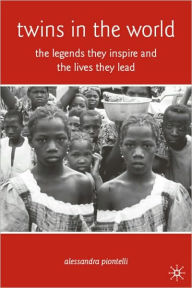 Twins in the World: Their Lives and the Legends They Inspire, from Manila to Madagascar - Alessandra Piontelli