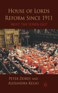 House of Lords Reform Since 1911: Must the Lords Go? P. Dorey Author