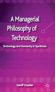 A Managerial Philosophy of Technology: Technology and Humanity in Symbiosis - Geoff Crocker