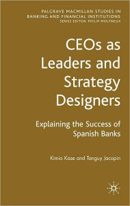 CEOs As Leaders and Strategy Designers: Explaining the Success of Spanish Banks - Kimio Kase