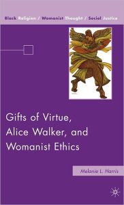 Gifts of Virtue, Alice Walker, and Womanist Ethics M. Harris Author