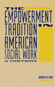 The Empowerment Tradition in American Social Work: A History Barbara Levy Simon Author