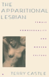 The Apparitional Lesbian: Female Homosexuality and Modern Culture Terry Castle Author