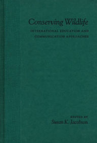 Conserving Wildlife: International Education and Communication Approaches Susan Jacobson Editor