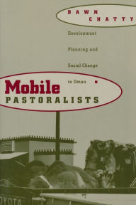 Mobile Pastoralists: Development Planning and Social Change in Oman Dawn Chatty Author