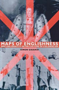 Maps of Englishness: Writing Identity in the Culture of Colonialism Simon Gikandi Author