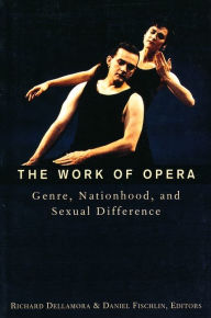 The Work of Opera: Genre, Nationhood, and Sexual Difference Richard Dellamora Editor