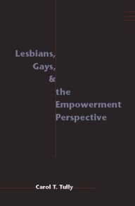 Lesbians, Gays, and the Empowerment Perspective Carol Tully , Ph.D. Author
