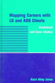 Mapping Careers with LD and ADD Clients: Guidebook and Case Studies - Raizi Abby Janus