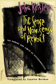 The Sense and Non-Sense of Revolt: The Powers and Limits of Psychoanalysis Julia Kristeva Author