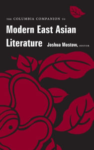 The Columbia Companion to Modern East Asian Literature Joshua Mostow Editor