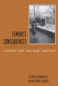 Feminist Consequences: Theory for the New Century Elisabeth Bronfen Editor