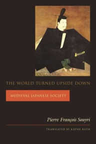 The World Turned Upside Down: Medieval Japanese Society Pierre François Souyri Author