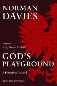 God's Playground: A History of Poland, Volume II: 1795 to the Present Norman Davies Author