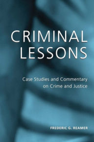 Criminal Lessons: Case Studies and Commentary on Crime and Justice - Frederic G. Reamer