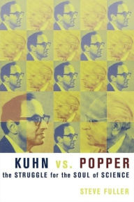 Kuhn vs. Popper: The Struggle for the Soul of Science Steve Fuller Author