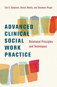 Advanced Clinical Social Work Practice: Relational Principles and Techniques - Eda Goldstein DSW