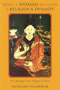 When a Woman Becomes a Religious Dynasty: The Samding Dorje Phagmo of Tibet Hildegard Diemberger , Ph.D. Author