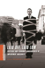 Laid Off, Laid Low: Political and Economic Consequences of Employment Insecurity - Katherine Newman