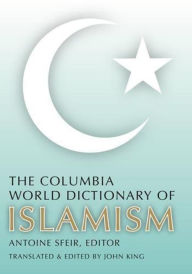The Columbia World Dictionary of Islamism Antoine Sfeir Author