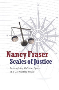 Scales of Justice: Reimagining Political Space in a Globalizing World Nancy Fraser Author