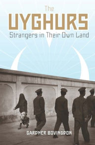 The Uyghurs: Strangers in Their Own Land Gardner Bovingdon Author