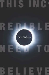 This Incredible Need to Believe Julia Kristeva Author