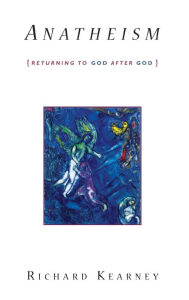 Anatheism: Returning to God After God Richard Kearney Author