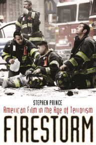 Firestorm: American Film in the Age of Terrorism Stephen Prince Author
