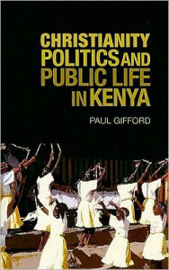 Christianity, Politics, and Public Life in Kenya - Paul Gifford