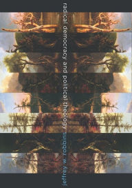 Radical Democracy and Political Theology - Jeffrey Robbins