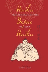 Haiku Before Haiku: From the Renga Masters to Basho Steven D. Carter Author