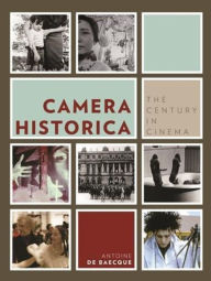 Camera Historica: The Century in Cinema Antoine de Baecque Author
