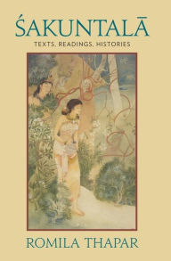 Sakuntala: Texts, Readings, Histories Romila Thapar Author